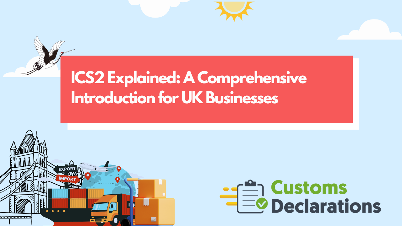 ICS2 Explained: A Comprehensive Introduction for UK Businesses